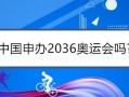 中国申办2036奥运会吗？2036奥运会申办国家城市名单